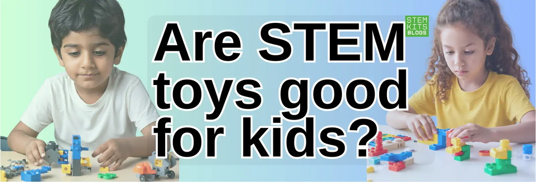 Are STEM Toys Good for Kids? | Stem kits blogs banner