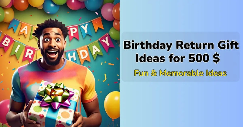 Birthday Return Gift Ideas for 500 Rs: Fun & Memorable Ideas
