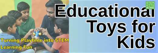 Educational Toys for Kids: Turning Playtime into STEM Learning Fun | STEM Kits Blogs Banner Image