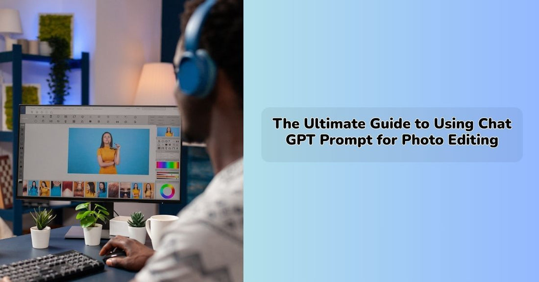 The Ultimate Guide to Using Chat GPT Prompt for Photo Editing