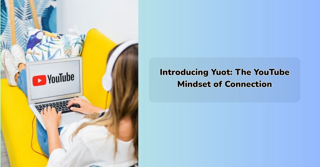 Introducing Yuot: The YouTube Mindset of Connection