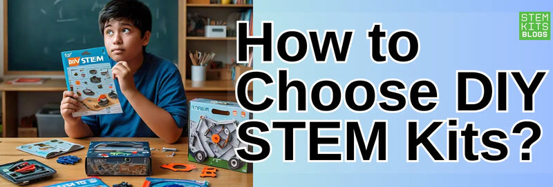 How to Choose DIY STEM Kits?