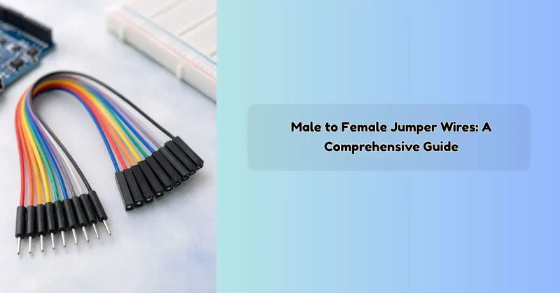 Male to Female Jumper Wires: Essential Guide For Prototyping