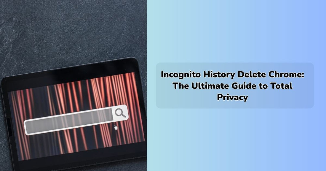 Incognito History Delete Chrome: The Ultimate Guide to Total Privacy