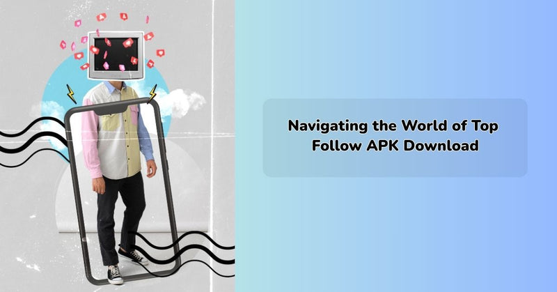 Navigating the World of Top Follow APK Download