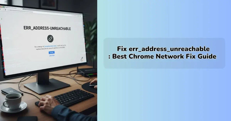 How to fix ERR_ADDRESS_UNREACHABLE error in Google Chrome network settings