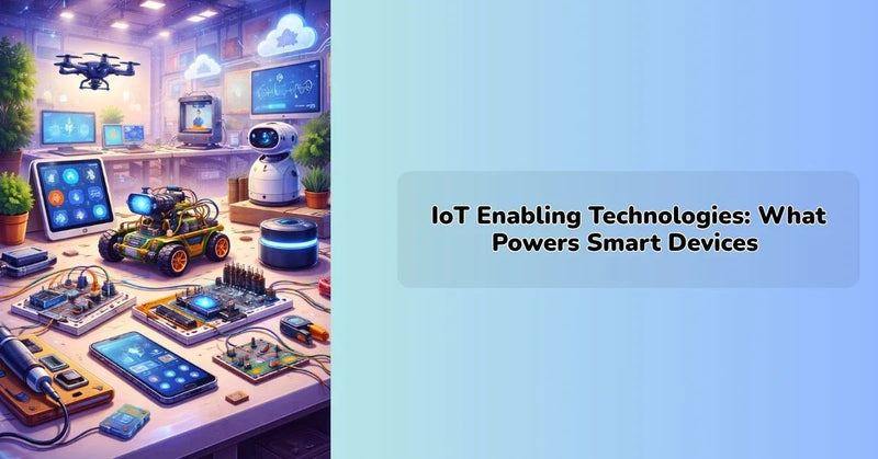 IoT enabling technologies powering smart devices and connected systems