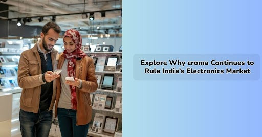 Explore Why croma Continues to Rule India’s Electronics Market