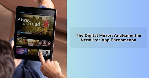 The Digital Mirror: Analyzing the Netmirror App Phenomenon
